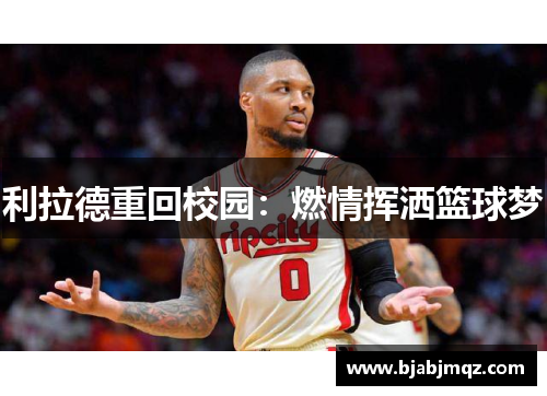 利拉德重回校园：燃情挥洒篮球梦